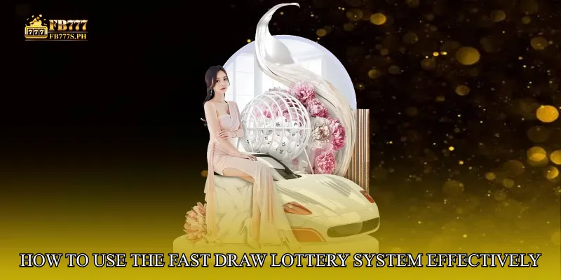 How to Use the Fast Draw Lottery System Effectively