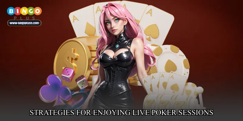 Strategies for Enjoying Live Poker Sessions