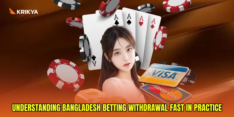 Understanding Bangladesh betting withdrawal fast in practice